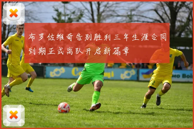 布罗佐维奇告别胜利三年生涯合同到期正式离队开启新篇章